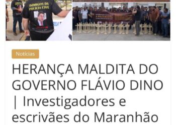 SÃO LUIS/MA – HERANÇA MALDITA DO GOVERNO FLÁVIO DINO | Investigadores e escrivães do Maranhão recebem os piores salários do país